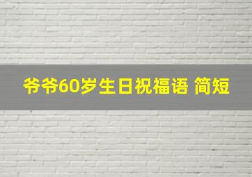 爷爷60岁生日祝福语 简短